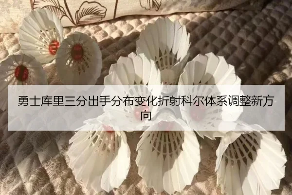 勇士库里三分出手分布变化折射科尔体系调整新方向